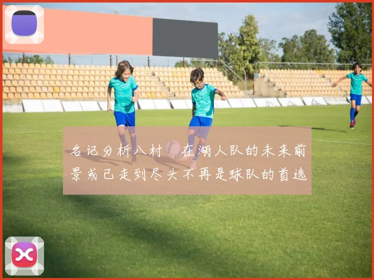名记分析八村塁在湖人队的未来前景或已走到尽头不再是球队的首选目标