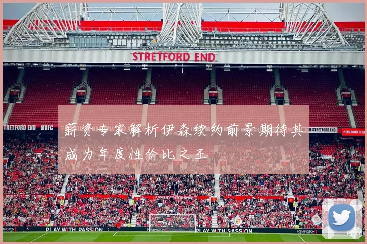 薪资专家解析伊森续约前景期待其成为年度性价比之王